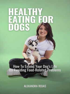 cover image of Healthy Eating For Dogs How to Extend Your Dog's Life by Avoiding Food-Related Problems